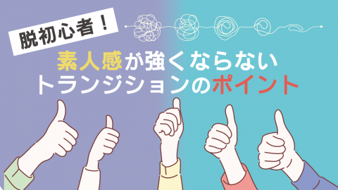 脱初心者！素人感が強くならないトランジションのポイント