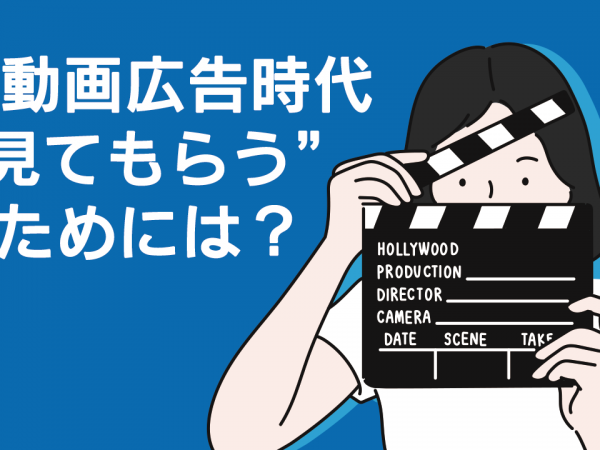 大動画広告時代 ”見てもらう”ためには？