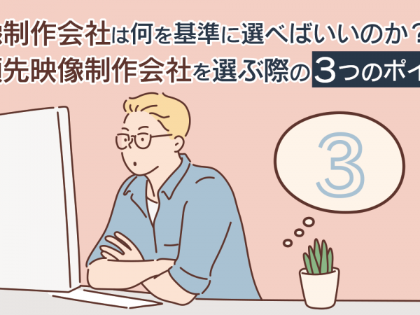12.映像制作会社は何を基準に選べばいいのか？依頼先映像制作会社を選ぶ際の3つのポイント