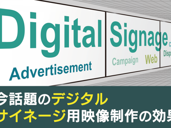 今話題のデジタルサイネージ用映像制作の効果