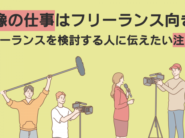 映像の仕事はフリーランス向き？フリーランスを検討する人に伝えたい注意点