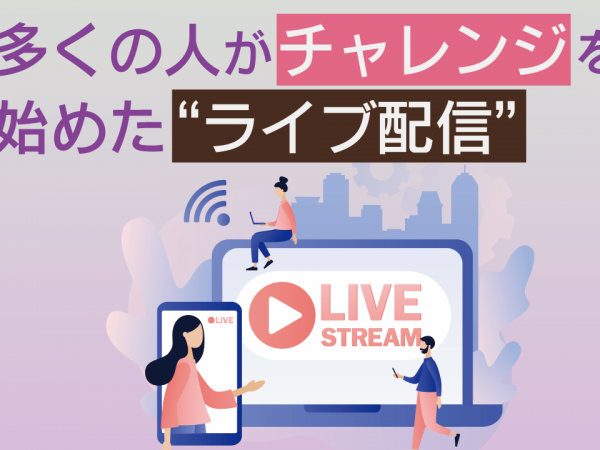 多くの人がチャレンジを始めたライブ配信
