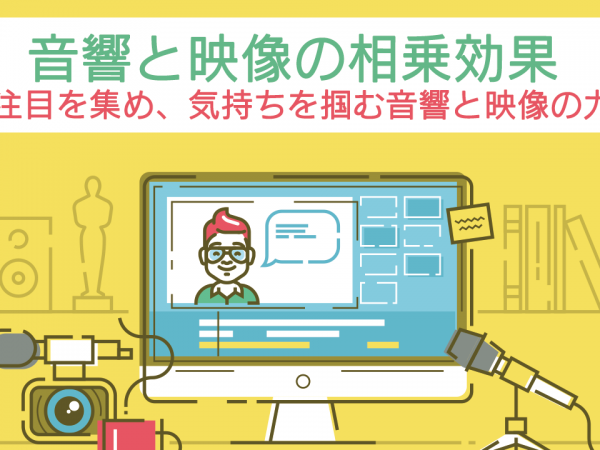 6.音響と映像の相乗効果 〜注目を集め、気持ちを掴む音響と映像の力〜