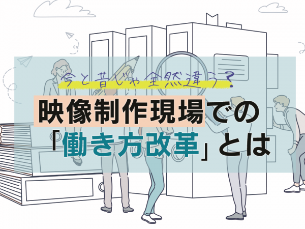 10.今と昔じゃ全然違う？映像制作現場での「働き方改革」とは