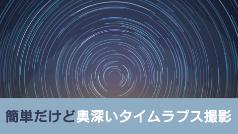 15.簡単だけど奥深いタイムラプス撮影