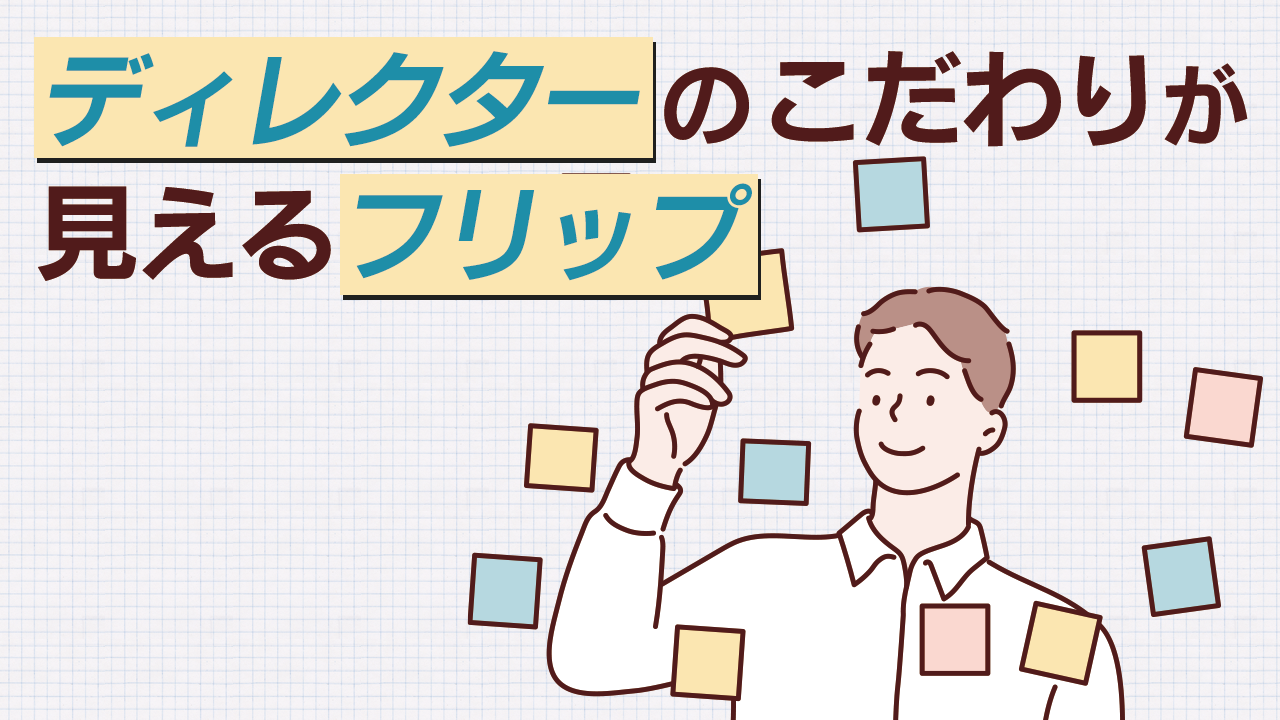 ディレクターのこだわりが見えるフリップ 株式会社ナインフィールド