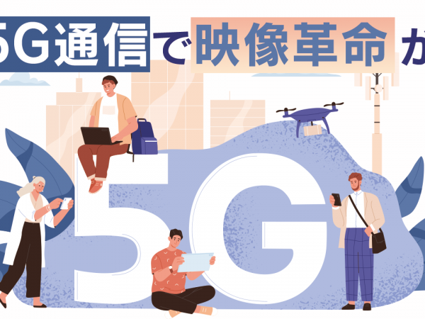 9.5G通信で映像革命が！5Gで映像ビジネスの可能性を教えます！